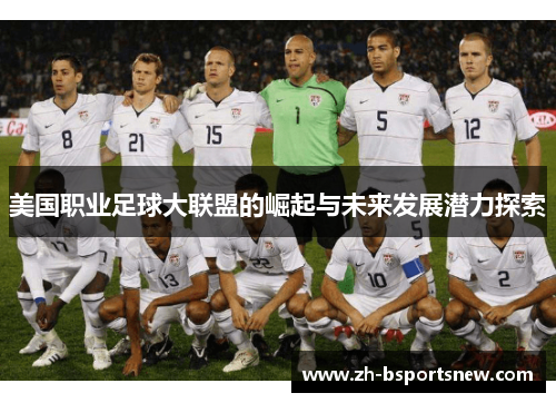 美国职业足球大联盟的崛起与未来发展潜力探索